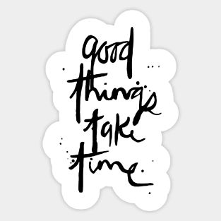 Good Things Take Time Sticker